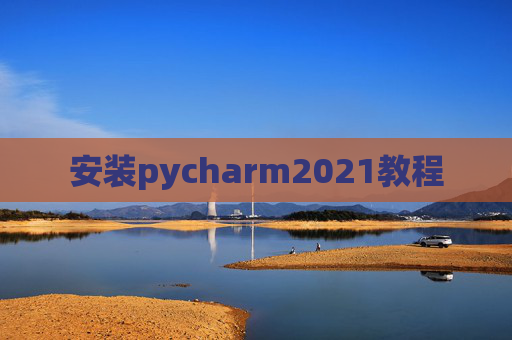 安装pycharm2021教程 安装pycharm2021教程